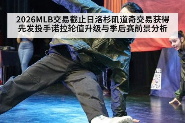 2026MLB交易截止日洛杉矶道奇交易获得先发投手诺拉轮值升级与季后赛前景分析
