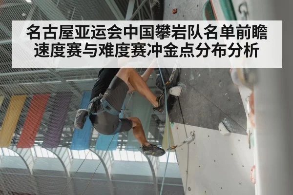名古屋亚运会中国攀岩队名单前瞻 速度赛与难度赛冲金点分布分析