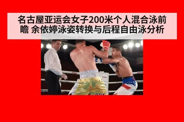 名古屋亚运会女子200米个人混合泳前瞻 余依婷泳姿转换与后程自由泳分析